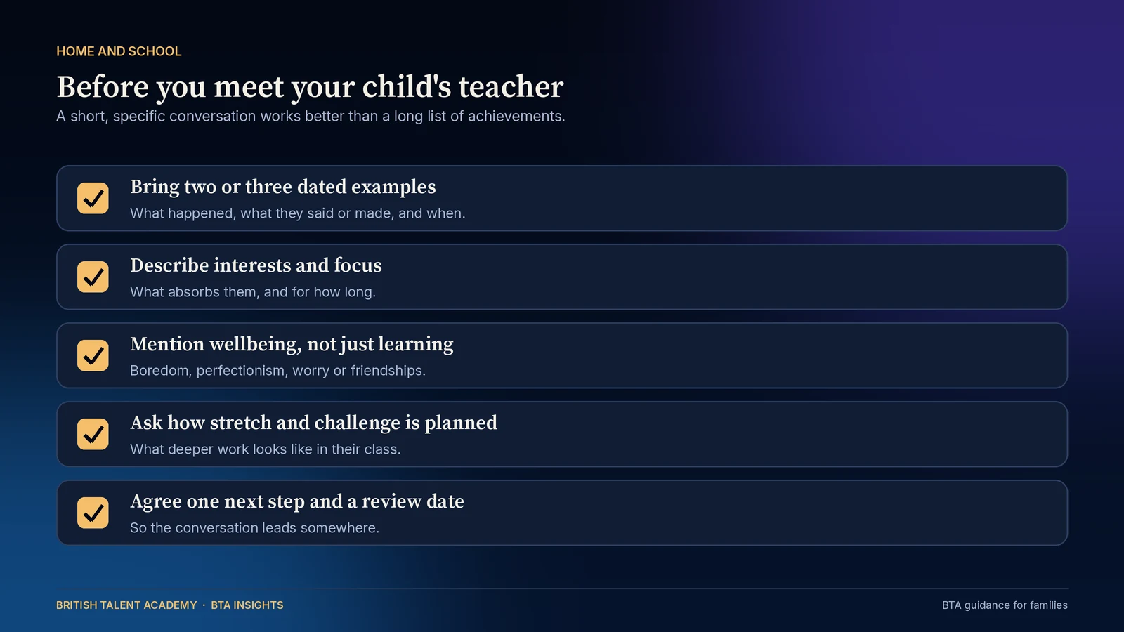 Checklist for parents preparing to meet a teacher about an able child: bring dated examples, describe interests and how long focus lasts, mention any concerns about wellbeing, ask how stretch and challenge is planned, and agree one next step and a review date